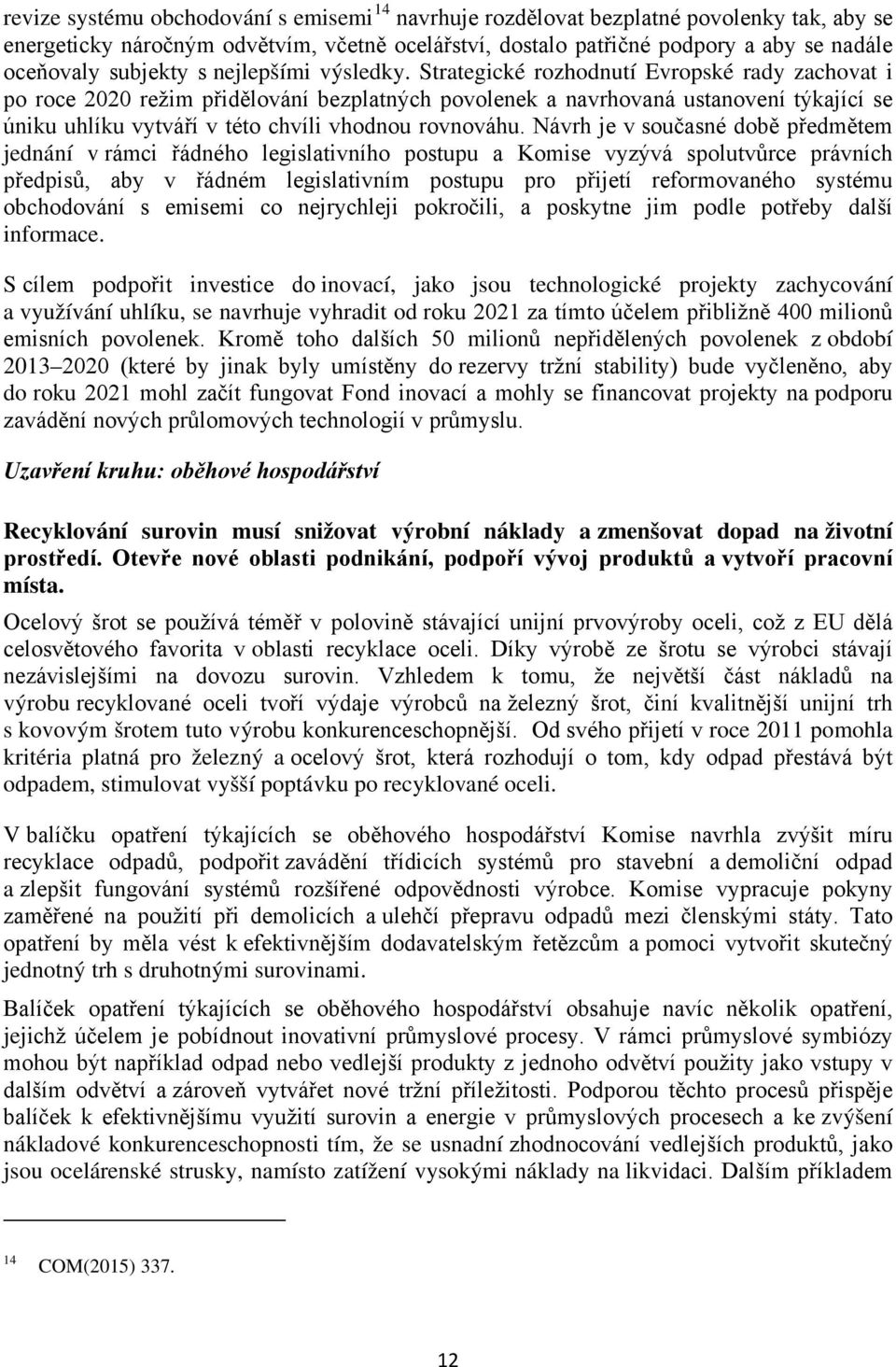 Strategické rozhodnutí Evropské rady zachovat i po roce 2020 režim přidělování bezplatných povolenek a navrhovaná ustanovení týkající se úniku uhlíku vytváří v této chvíli vhodnou rovnováhu.