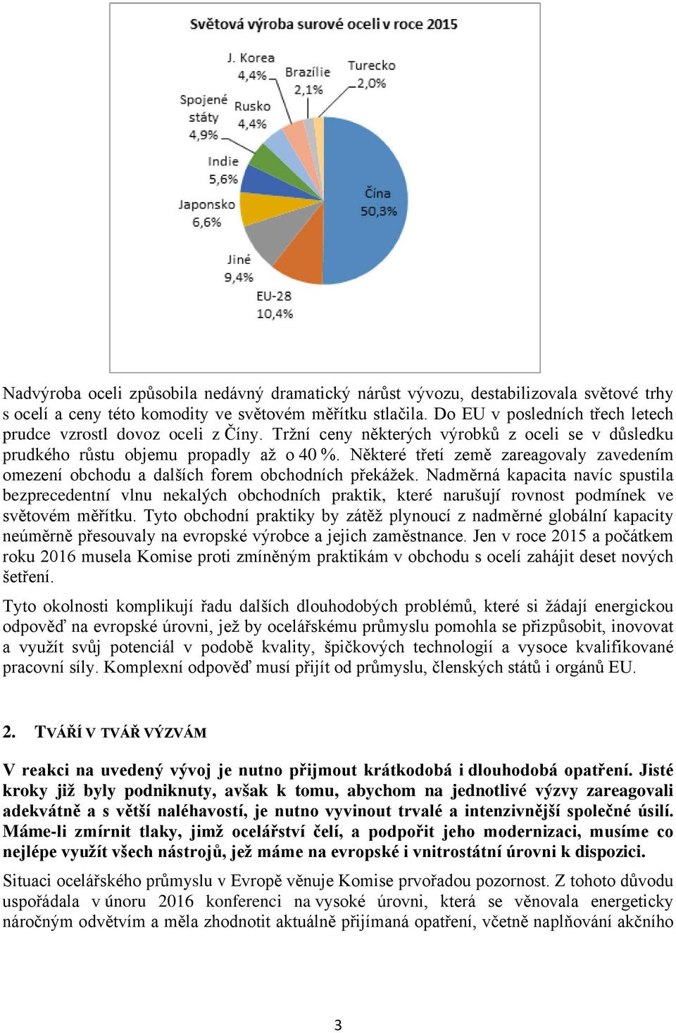 Některé třetí země zareagovaly zavedením omezení obchodu a dalších forem obchodních překážek.