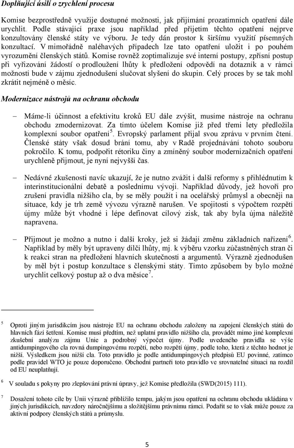 V mimořádně naléhavých případech lze tato opatření uložit i po pouhém vyrozumění členských států.