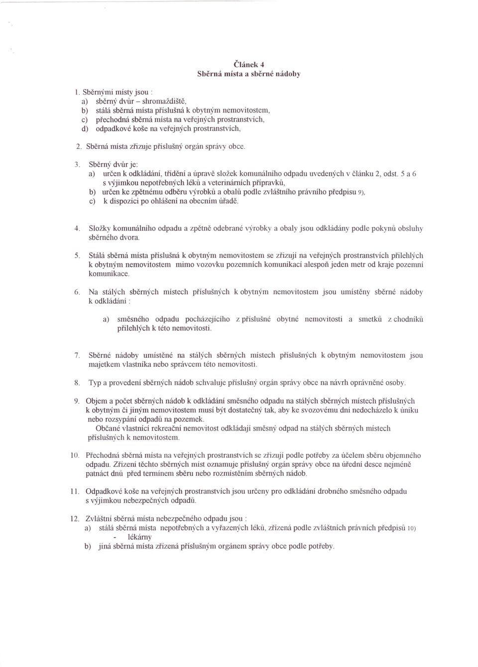 prostranstvích, 2. Sběrná místa zřizuje příslušný orgán správy obce. 3. Sběrný dvůr je: a) určen k odkládání, třídění a úpravě složek komunálního odpadu uvedených v článku 2, odst.
