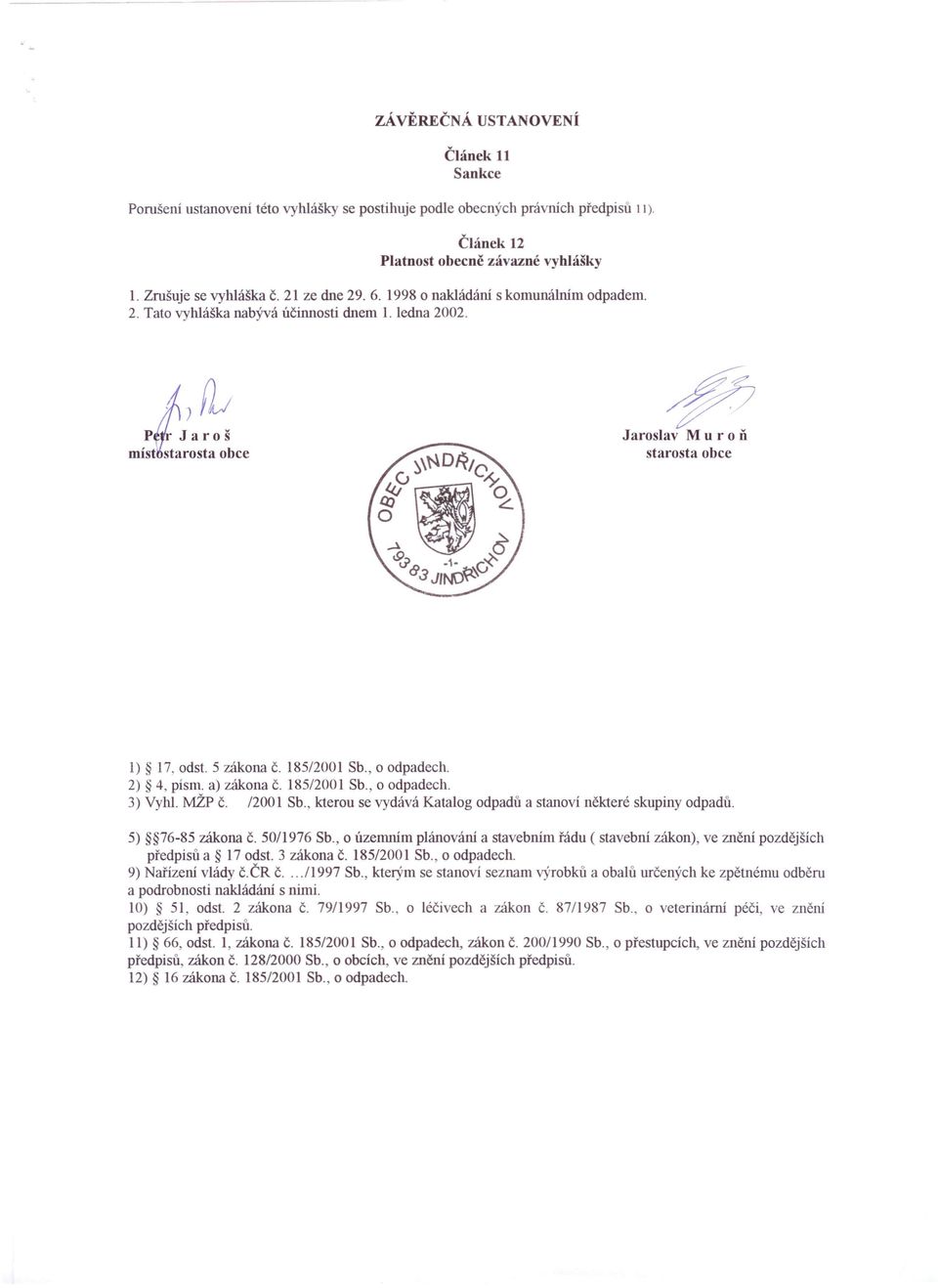 185/2001 Sb., o odpadech. 2) 4, písmo a) zákona č. 185/2001 Sb., o odpadech. 3) VyW. MŽP č. /2001 Sb., kterou se vydává Katalog odpadů a stanoví některé skupiny odpadů. č. 5) 76-85 zákona č.