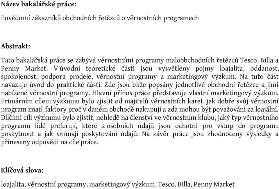 Zde jsou blíže popsány jednotlivé obchodní řetězce a jimi nabízené věrnostní programy. Hlavní přínos práce představuje vlastní marketingový výzkum.