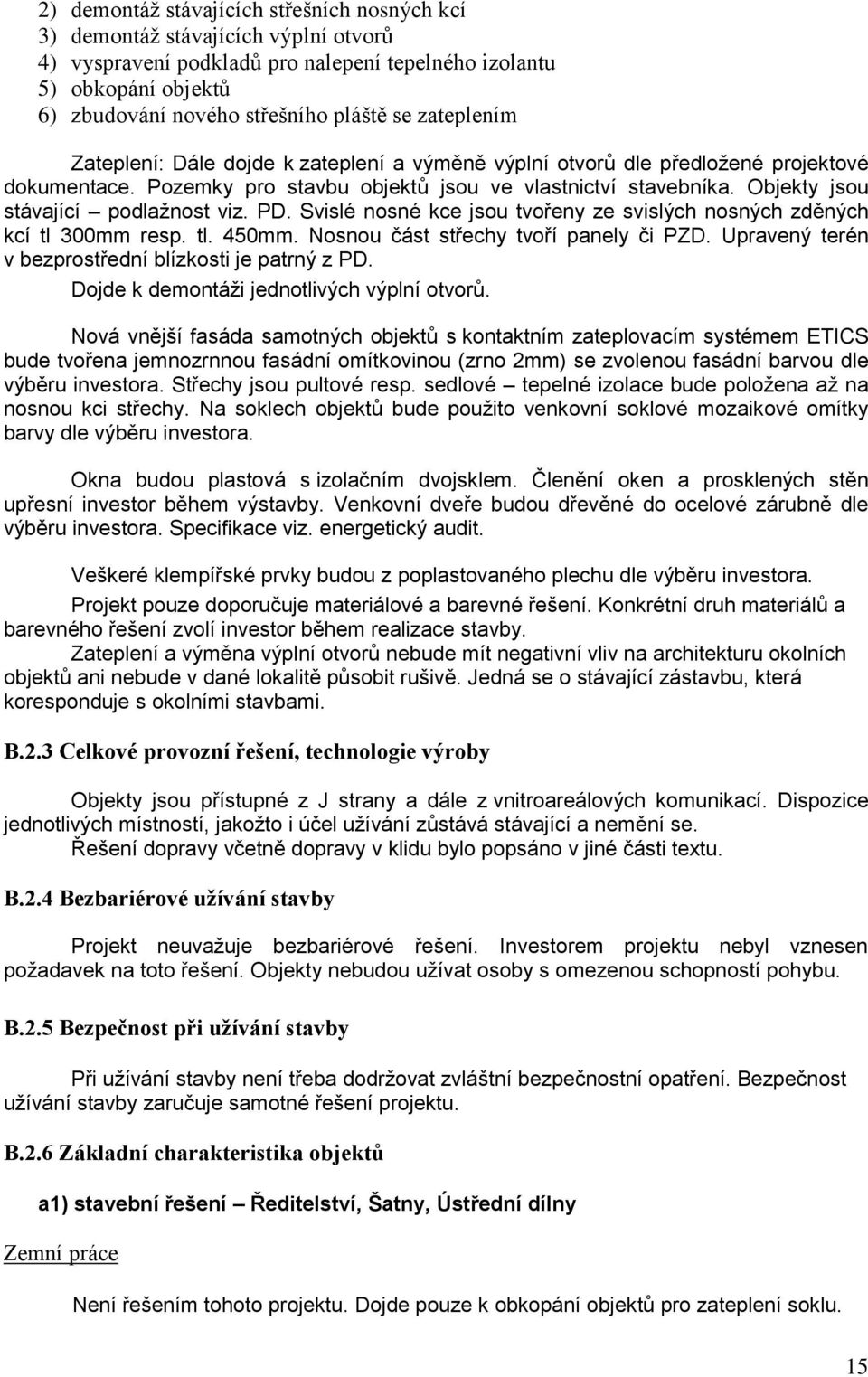 Objekty jsou stávající podlažnost viz. PD. Svislé nosné kce jsou tvořeny ze svislých nosných zděných kcí tl 300mm resp. tl. 450mm. Nosnou část střechy tvoří panely či PZD.