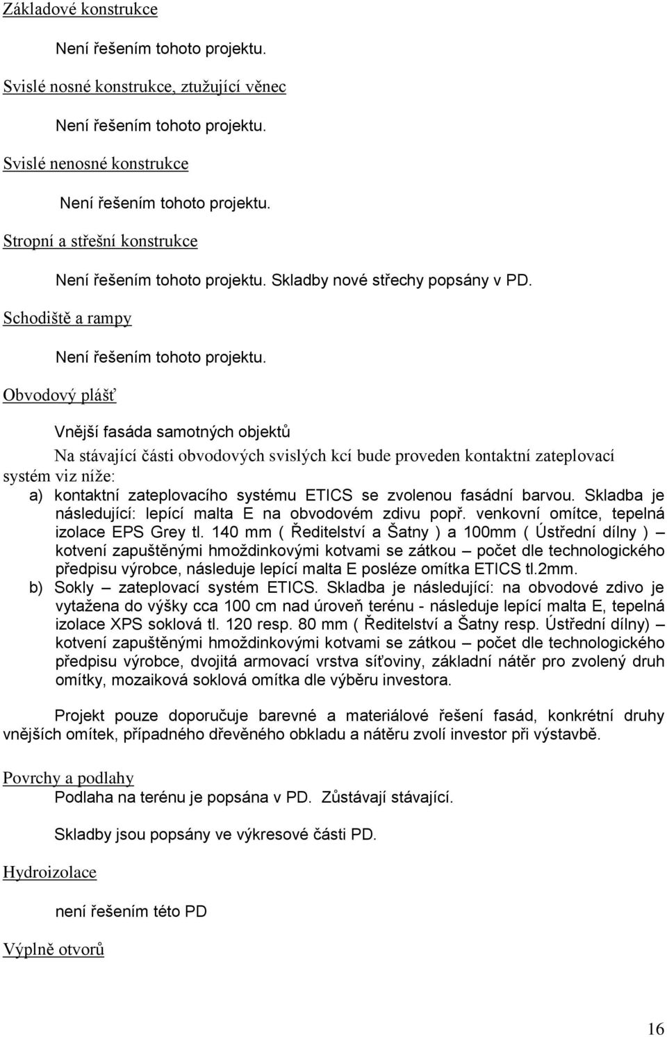 Obvodový plášť Vnější fasáda samotných objektů Na stávající části obvodových svislých kcí bude proveden kontaktní zateplovací systém viz níže: a) kontaktní zateplovacího systému ETICS se zvolenou