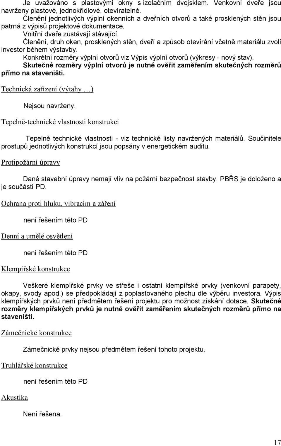 Členění, druh oken, prosklených stěn, dveří a způsob otevírání včetně materiálu zvolí investor během výstavby. Konkrétní rozměry výplní otvorů viz Výpis výplní otvorů (výkresy - nový stav).