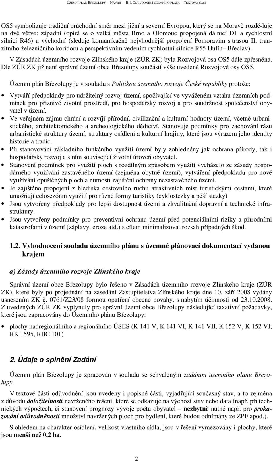 V Zásadách územního rozvoje Zlínského kraje (ZÚR ZK) byla Rozvojová osa OS5 dále zpřesněna. Dle ZÚR ZK již není správní území obce Březolupy součástí výše uvedené Rozvojové osy OS5.
