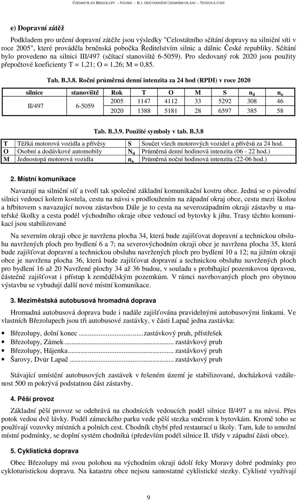 . Tab. B.3.8. Roční průměrná denní intenzita za 24 hod (RPDI) v roce 2020 silnice stanoviště Rok T O M S n d n n 2005 1147 4112 33 5292 308 46 II/497 6-5059 2020 1388 5181 28 6597 385 58 Tab. B.3.9. Použité symboly v tab.