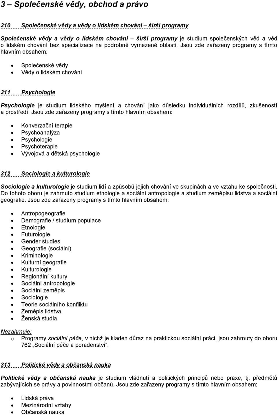 Jsou zde zařazeny programy s tímto hlavním obsahem: Společenské vědy Vědy o lidském chování 311 Psychologie Psychologie je studium lidského myšlení a chování jako důsledku individuálních rozdílů,