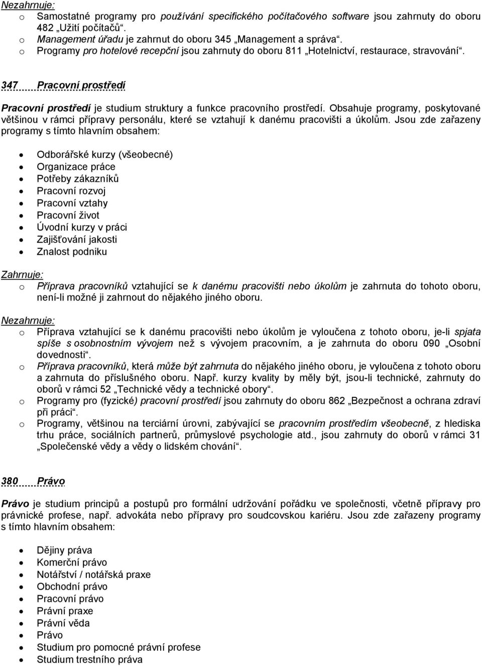 Obsahuje programy, poskytované většinou v rámci přípravy personálu, které se vztahují k danému pracovišti a úkolům.