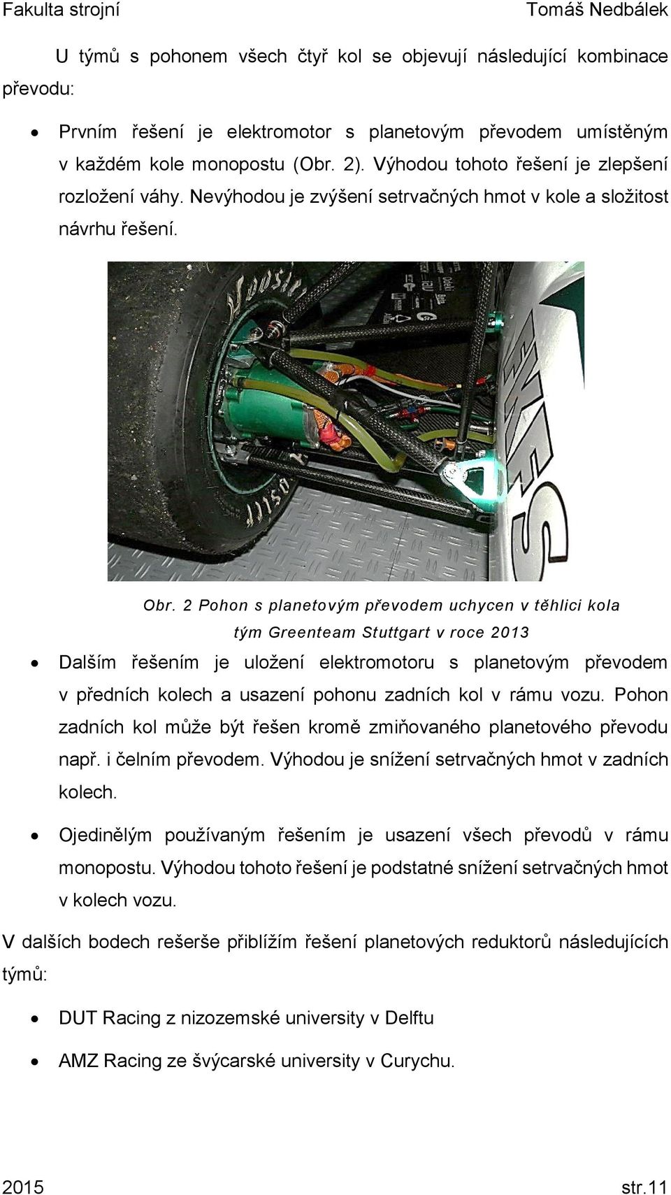 2 Pohon s planetovým převodem uchycen v těhlici kola tým Greenteam Stuttgart v roce 2013 Dalším řešením je uložení elektromotoru s planetovým převodem v předních kolech a usazení pohonu zadních kol v