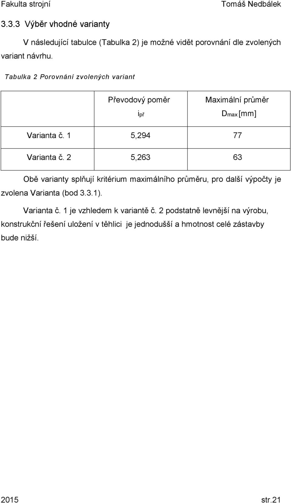 2 5,263 63 Obě varianty splňují kritérium maximálního průměru, pro další výpočty je zvolena Varianta (bod 3.3.1). Varianta č.