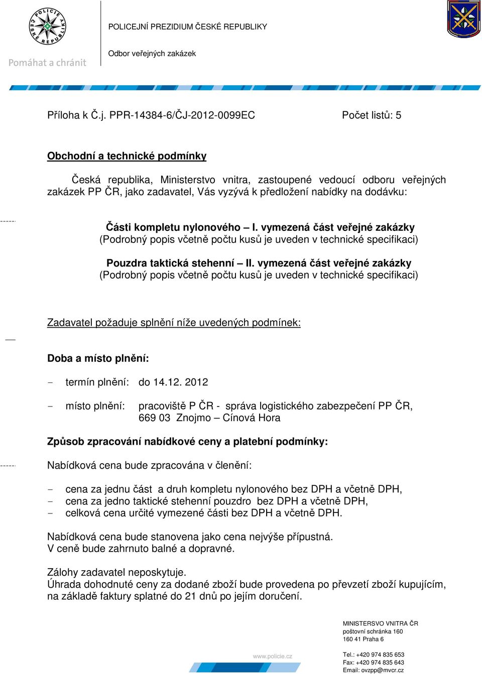 PPR-14384-6/ČJ-2012-0099EC Počet listů: 5 Obchodní a technické podmínky Česká republika, Ministerstvo vnitra, zastoupené vedoucí odboru veřejných zakázek PP ČR, jako zadavatel, Vás vyzývá k