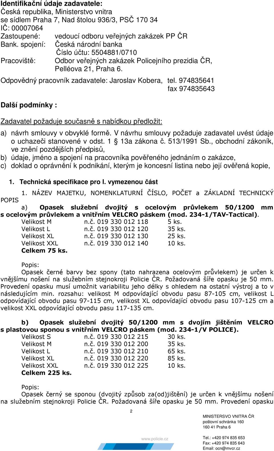 974835641 fax 974835643 Další podmínky : Zadavatel požaduje současně s nabídkou předložit: a) návrh smlouvy v obvyklé formě.