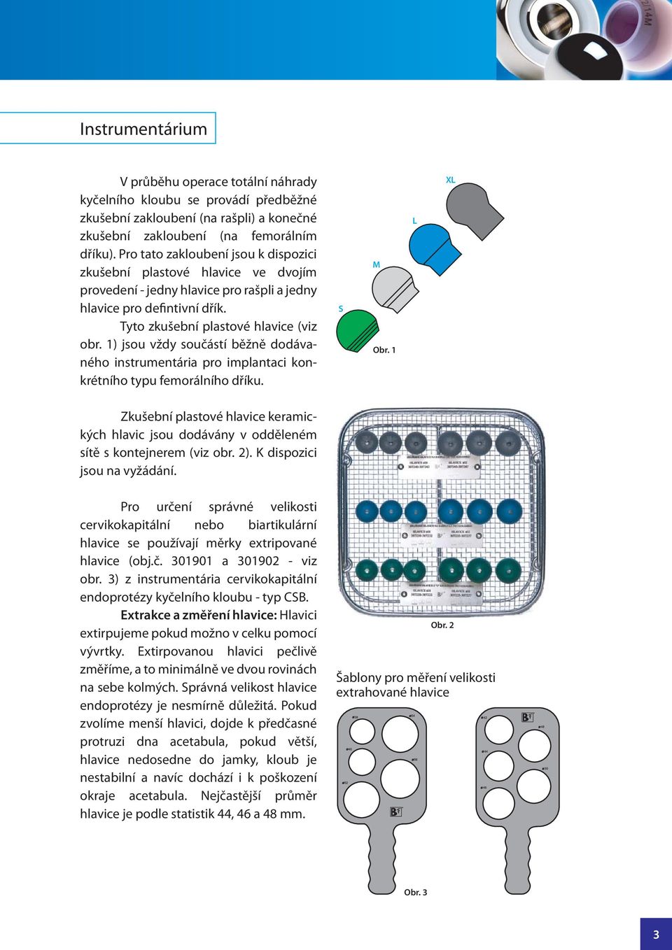 1) jsou vždy součástí běžně dodávaného instrumentária pro implantaci konkrétního typu femorálního u. S M Obr.