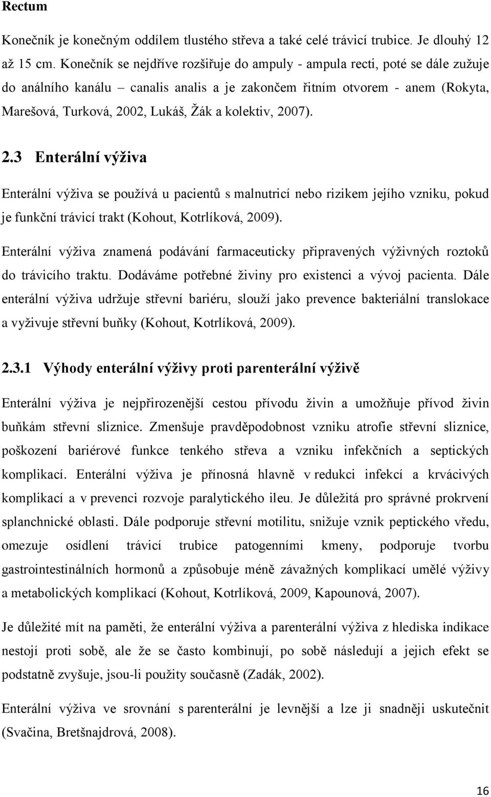 kolektiv, 2007). 2.3 Enterální výživa Enterální výživa se používá u pacientů s malnutricí nebo rizikem jejího vzniku, pokud je funkční trávicí trakt (Kohout, Kotrlíková, 2009).
