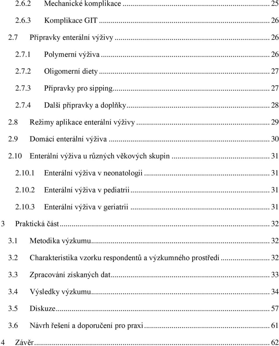 .. 31 2.10.2 Enterální výživa v pediatrii... 31 2.10.3 Enterální výživa v geriatrii... 31 3 Praktická část... 32 3.1 Metodika výzkumu... 32 3.2 Charakteristika vzorku respondentů a výzkumného prostředí.