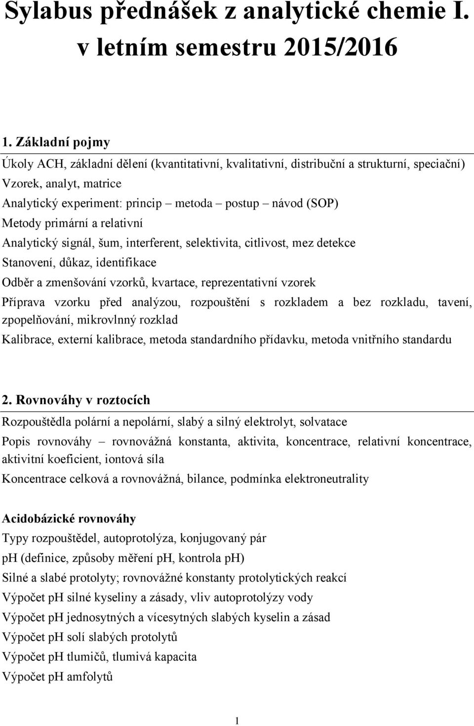 primární a relativní Analytický signál, šum, interferent, selektivita, citlivost, mez detekce Stanovení, důkaz, identifikace Odběr a zmenšování vzorků, kvartace, reprezentativní vzorek Příprava