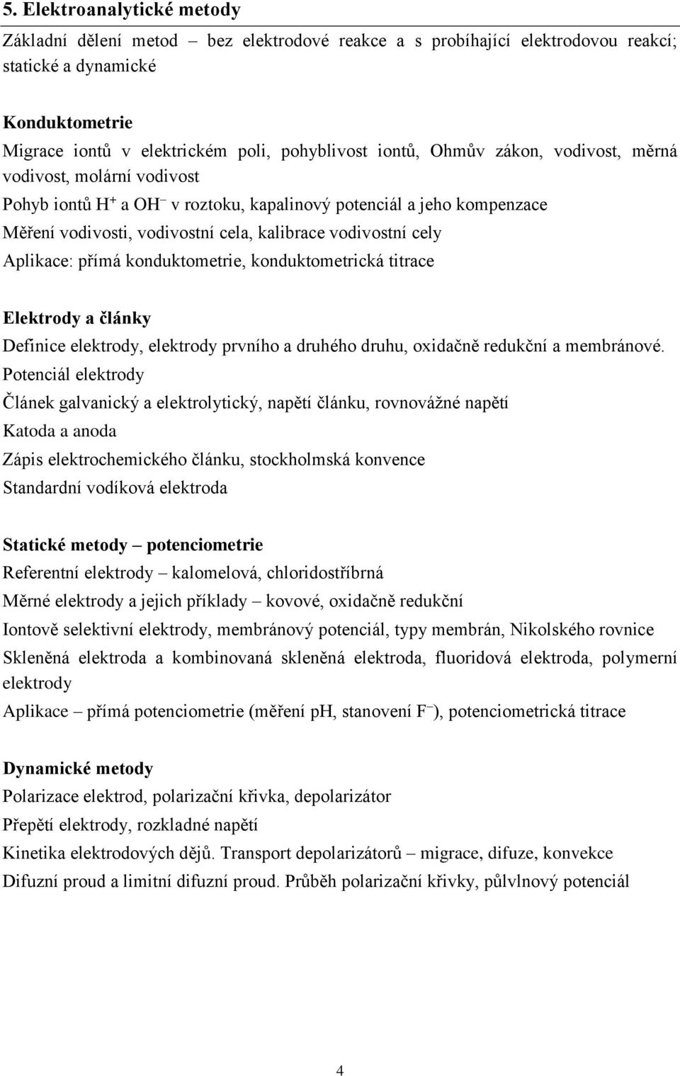 přímá konduktometrie, konduktometrická titrace Elektrody a články Definice elektrody, elektrody prvního a druhého druhu, oxidačně redukční a membránové.