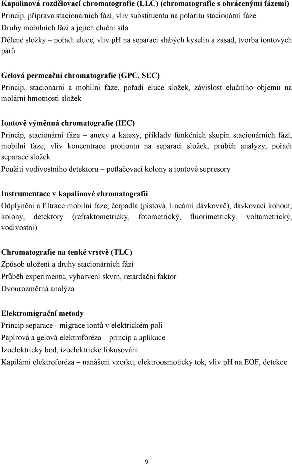 složek, závislost elučního objemu na molární hmotnosti složek Iontově výměnná chromatografie (IEC) Princip, stacionární fáze anexy a katexy, příklady funkčních skupin stacionárních fází, mobilní