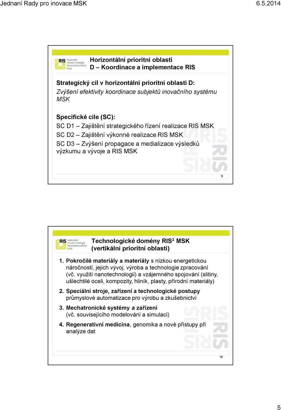 MSK (vertikální prioritní oblasti) 1. Pokročilé materiály a materiály s nízkou energetickou náročností, jejich vývoj, výroba a technologie zpracování (vč.