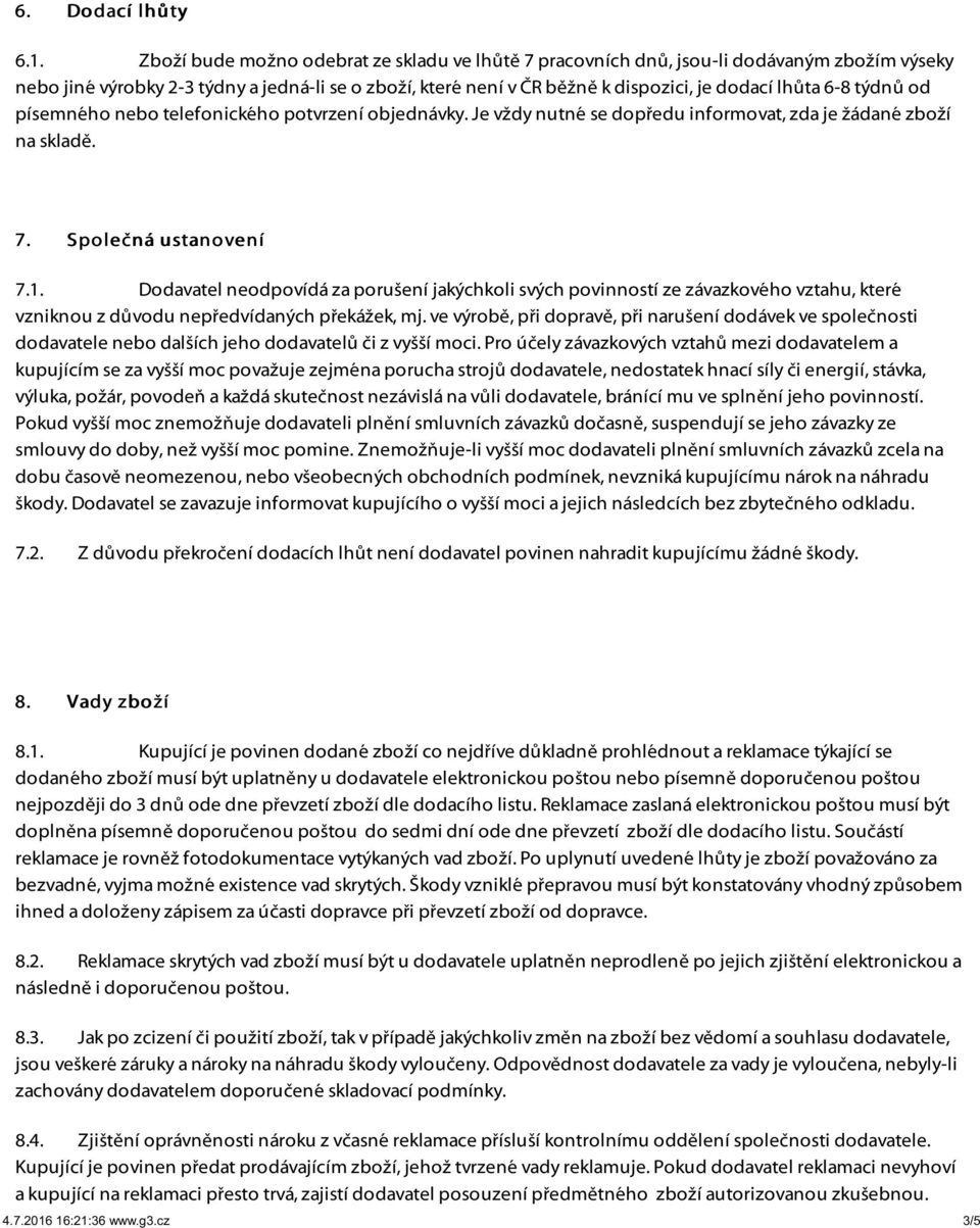 týdnů od písemného nebo telefonického potvrzení objednávky. Je vždy nutné se dopředu informovat, zda je žádané zboží na skladě. 7. Společná ustanovení 7.1.