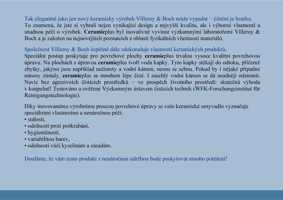 Ceramicplus byl inovativně vyvinut výzkumnými laboratořemi Villeroy & Boch a je založen na nejnovějších poznatcích z oblasti fyzikálních vlastností materiálů.