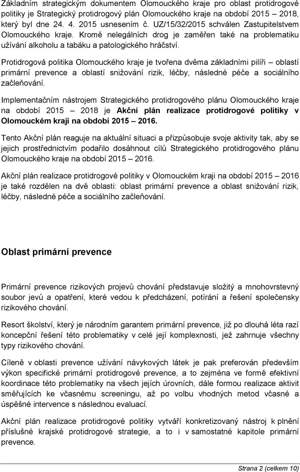 Protidrogová politika Olomouckého kraje je tvořena dvěma základními pilíři oblastí primární prevence a oblastí snižování rizik, léčby, následné péče a sociálního začleňování.
