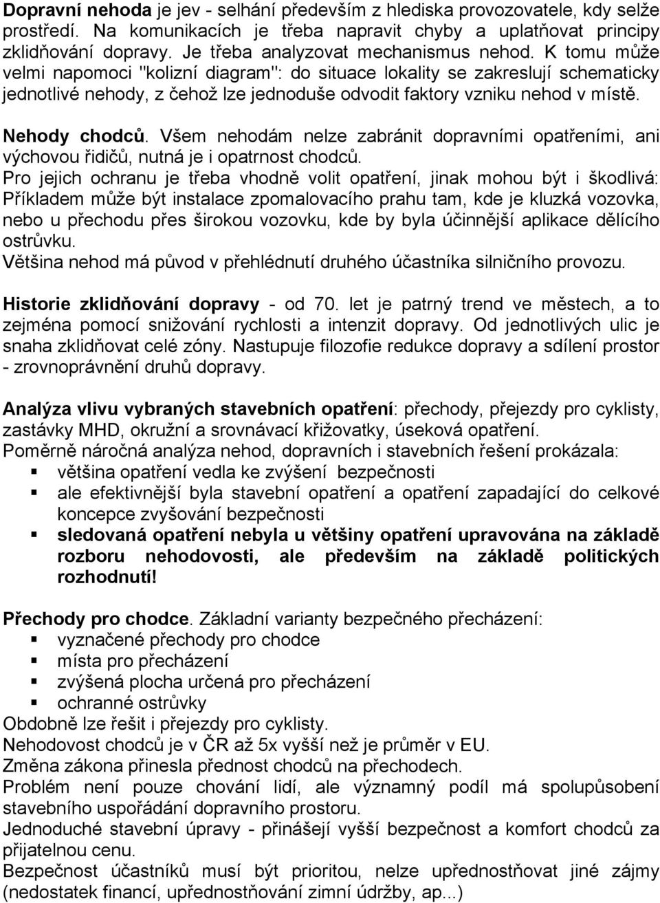 K tomu může velmi napomoci "kolizní diagram": do situace lokality se zakreslují schematicky jednotlivé nehody, z čehož lze jednoduše odvodit faktory vzniku nehod v místě. Nehody chodců.