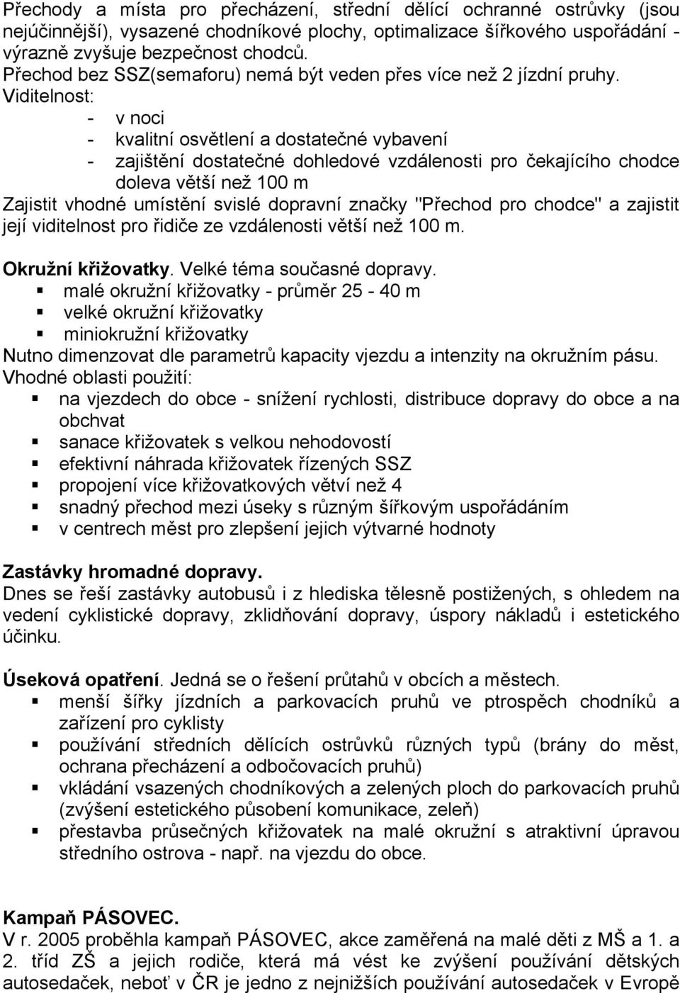 Viditelnost: - v noci - kvalitní osvětlení a dostatečné vybavení - zajištění dostatečné dohledové vzdálenosti pro čekajícího chodce doleva větší než 100 m Zajistit vhodné umístění svislé dopravní