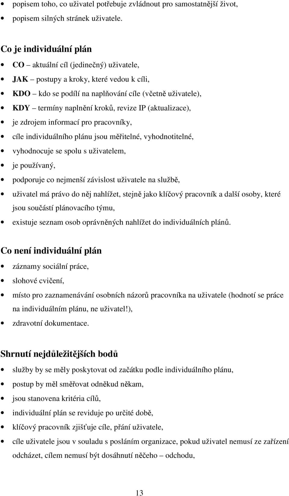 (aktualizace), je zdrojem informací pro pracovníky, cíle individuálního plánu jsou měřitelné, vyhodnotitelné, vyhodnocuje se spolu s uživatelem, je používaný, podporuje co nejmenší závislost