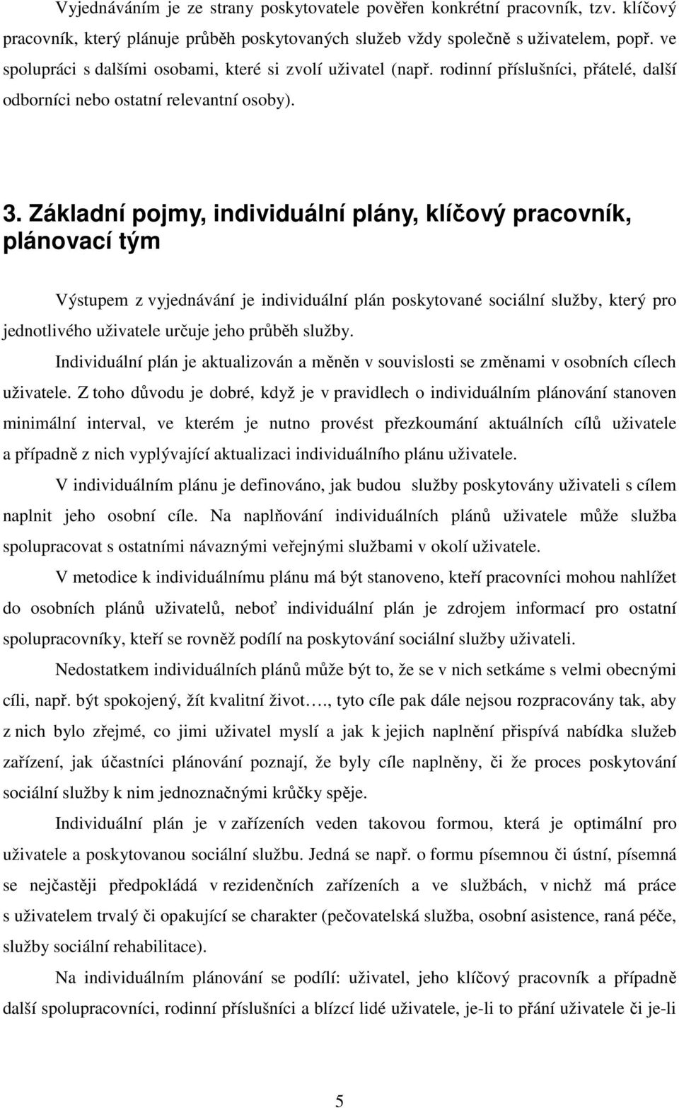 Základní pojmy, individuální plány, klíčový pracovník, plánovací tým Výstupem z vyjednávání je individuální plán poskytované sociální služby, který pro jednotlivého uživatele určuje jeho průběh