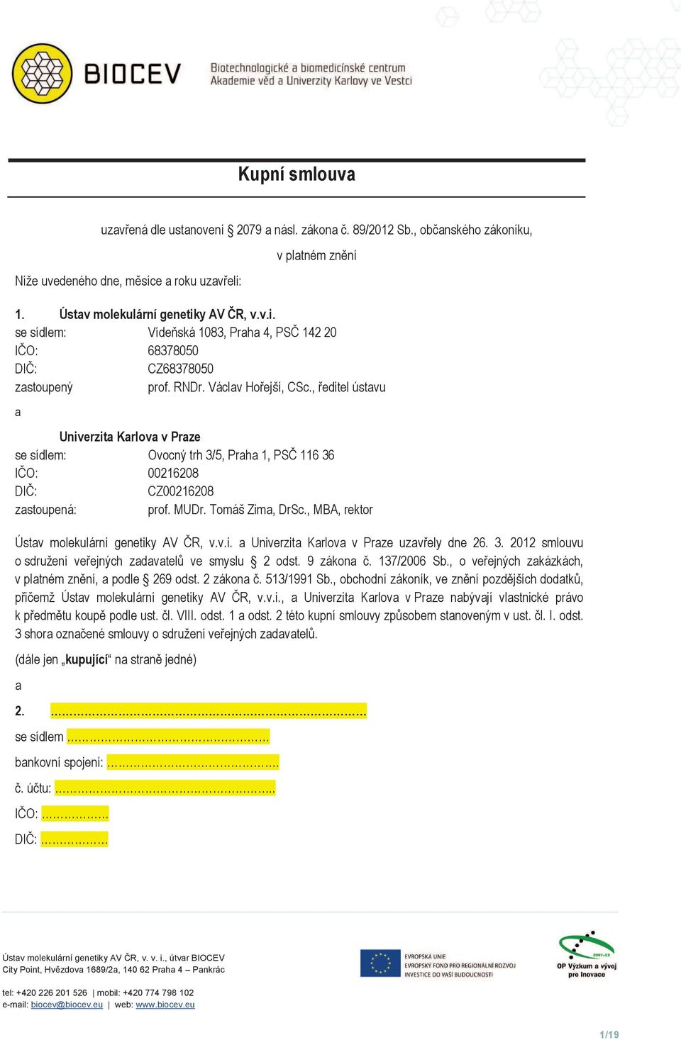 , ředitel ústavu a Univerzita Karlova v Praze se sídlem: Ovocný trh 3/5, Praha 1, PSČ 116 36 IČO: 00216208 DIČ: CZ00216208 zastoupená: prof. MUDr. Tomáš Zima, DrSc.