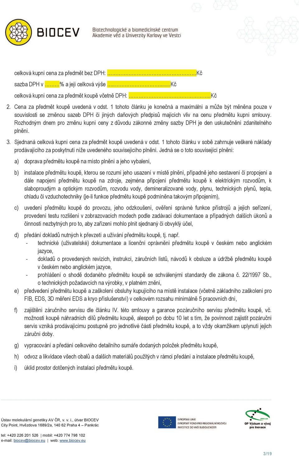 Rozhodným dnem pro změnu kupní ceny z důvodu zákonné změny sazby DPH je den uskutečnění zdanitelného plnění. 3. Sjednaná celková kupní cena za předmět koupě uvedená v odst.