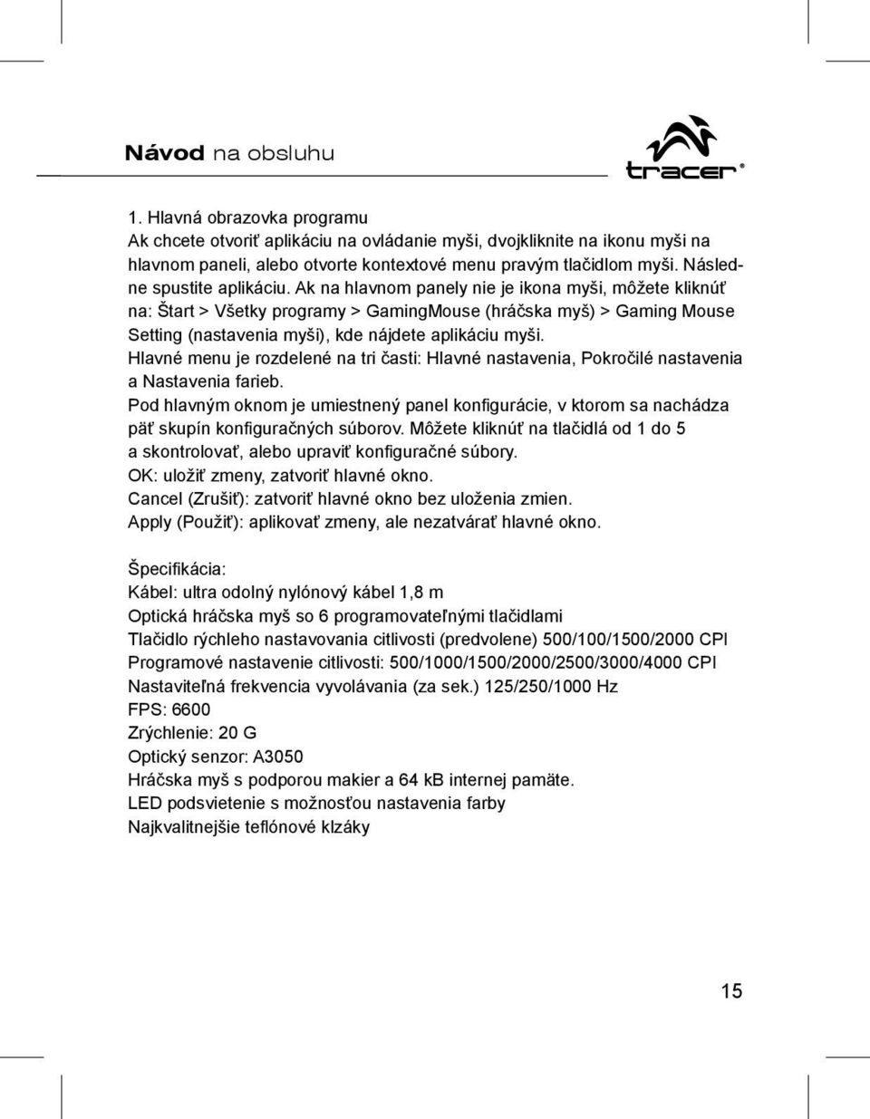 Ak na hlavnom panely nie je ikona myši, môžete kliknúť na: Štart > Všetky programy > GamingMouse (hráčska myš) > Gaming Mouse Setting (nastavenia myši), kde nájdete aplikáciu myši.