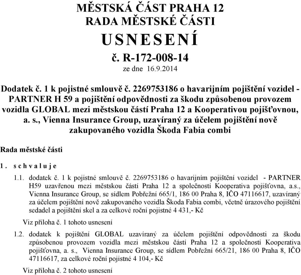 , Vienna Insurance Group, uzavíraný za účelem pojištění nově zakupovaného vozidla Škoda Fabia combi Rada městské části 1. schvaluje 1.1. dodatek č. 1 k pojistné smlouvě č.