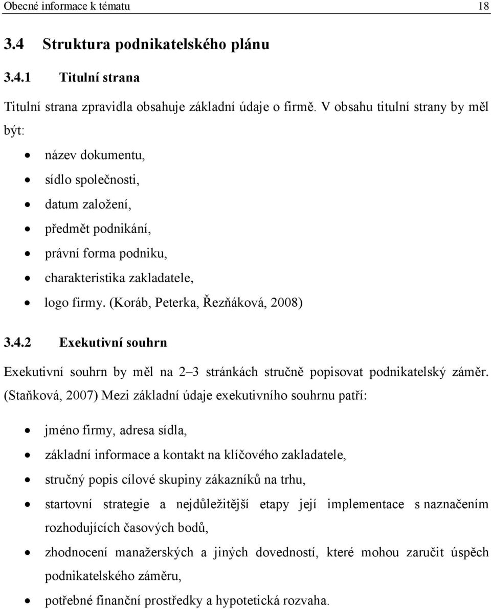 (Koráb, Peterka, Řezňáková, 2008) 3.4.2 Exekutivní souhrn Exekutivní souhrn by měl na 2 3 stránkách stručně popisovat podnikatelský záměr.