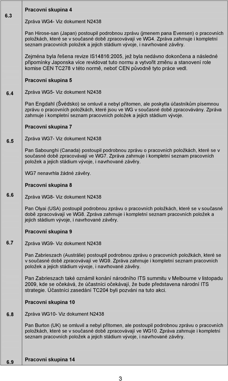 role komise CEN TC278 v této normě, neboť CEN původně tyto práce vedl. Pracovní skupina 5 6.