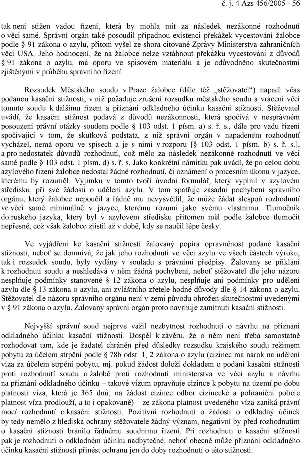 Jeho hodnocení, že na žalobce nelze vztáhnout překážku vycestování z důvodů 91 zákona o azylu, má oporu ve spisovém materiálu a je odůvodněno skutečnostmi zjištěnými v průběhu správního řízení