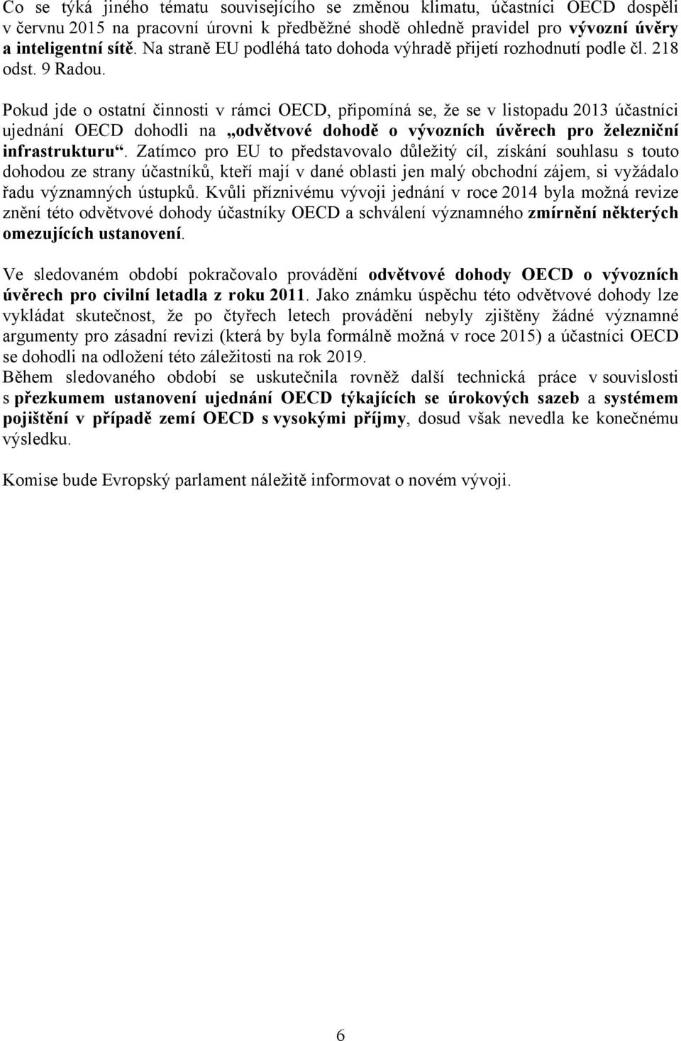 Pokud jde o ostatní činnosti v rámci OECD, připomíná se, že se v listopadu 2013 účastníci ujednání OECD dohodli na odvětvové dohodě o vývozních úvěrech pro železniční infrastrukturu.