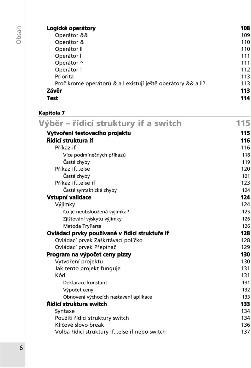 if...else 120»astÈ chyby 121 P Ìkaz if...else if 123»astÈ syntaktickè chyby 124 Vstupní validace 124 V jimky 124 Co je neobslouûen v jimka?