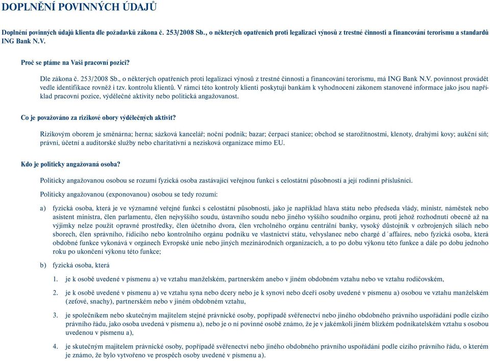 , o některých opatřeních proti legalizaci výnosů z trestné činnosti a financování terorismu, má ING Bank N.V. povinnost provádět vedle identifikace rovněž i tzv. kontrolu klientů.