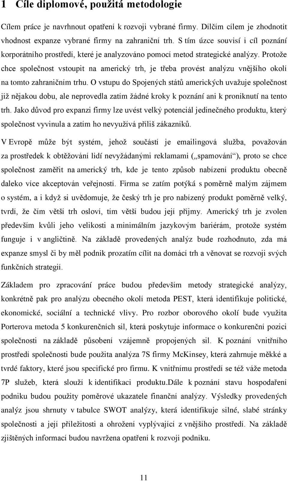 Protoţe chce společnost vstoupit na americký trh, je třeba provést analýzu vnějšího okolí na tomto zahraničním trhu.