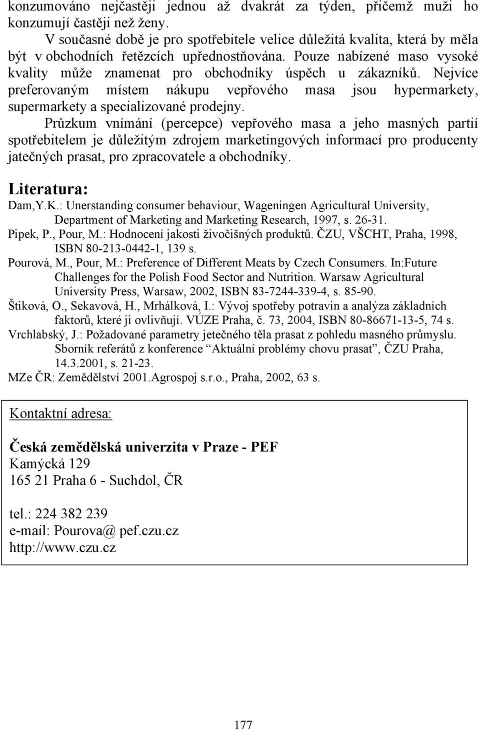 Pouze nabízené maso vysoké kvality může znamenat pro obchodníky úspěch u zákazníků. Nejvíce preferovaným místem nákupu vepřového masa jsou hypermarkety, supermarkety a specializované prodejny.