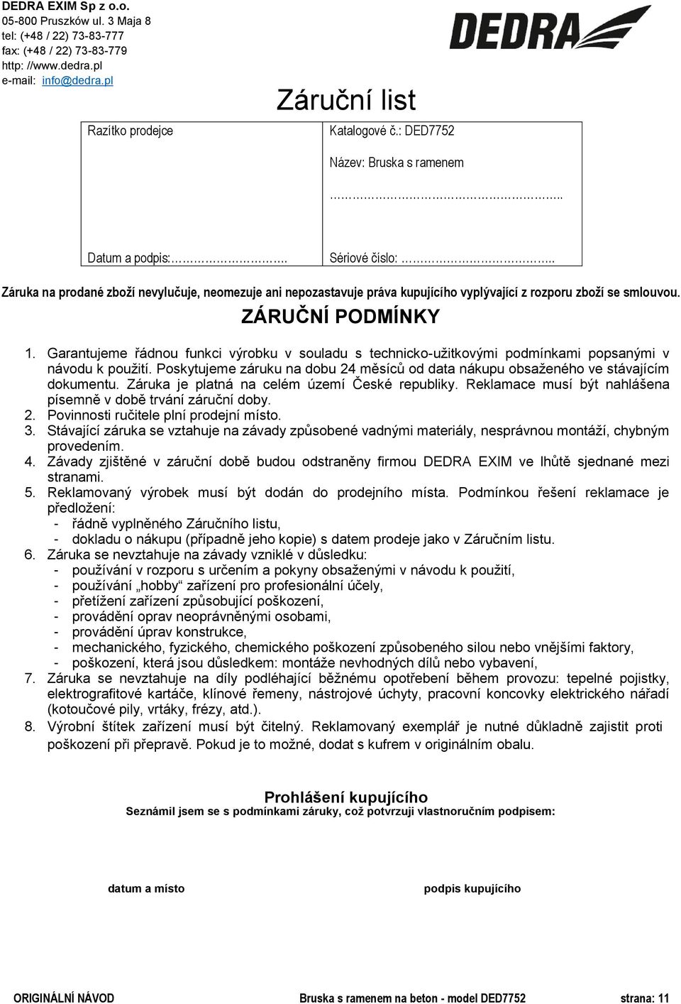 ZÁRUČNÍ PODMÍNKY 1. Garantujeme řádnou funkci výrobku v souladu s technicko-užitkovými podmínkami popsanými v návodu k použití.