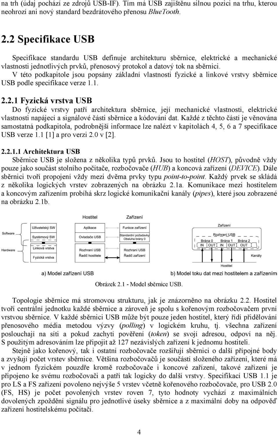 V této podkapitole jsou popsány základní vlastnosti fyzické a linkové vrstvy sběrnice USB podle specifikace verze 1.1. 2.