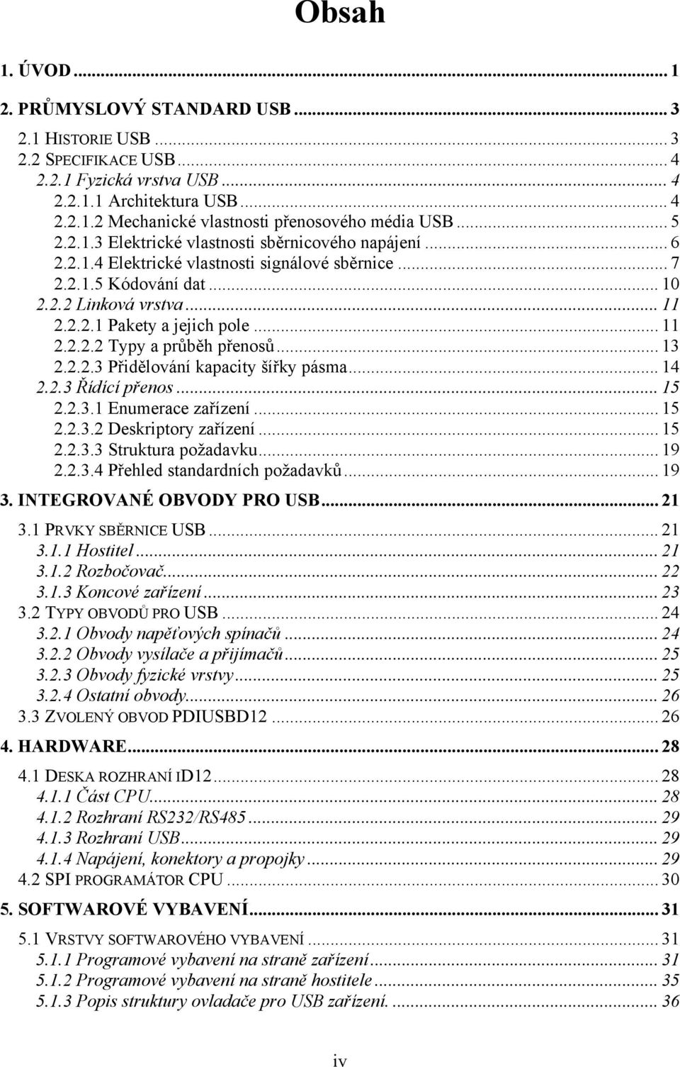 .. 11 2.2.2.2 Typy a průběh přenosů... 13 2.2.2.3 Přidělování kapacity šířky pásma... 14 2.2.3 Řídící přenos... 15 2.2.3.1 Enumerace zařízení... 15 2.2.3.2 Deskriptory zařízení... 15 2.2.3.3 Struktura požadavku.