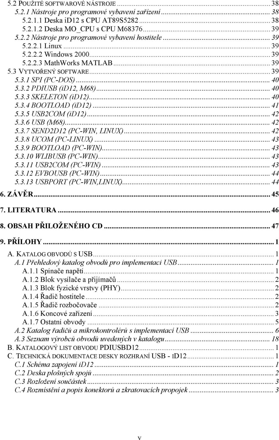 .. 41 5.3.5 USB2COM (id12)... 42 5.3.6 USB (M68)... 42 5.3.7 SEND2D12 (PC-WIN, LINUX)... 42 5.3.8 UCOM (PC-LINUX)... 43 5.3.9 BOOTLOAD (PC-WIN)... 43 5.3.10 WLIBUSB (PC-WIN)... 43 5.3.11 USB2COM (PC-WIN).