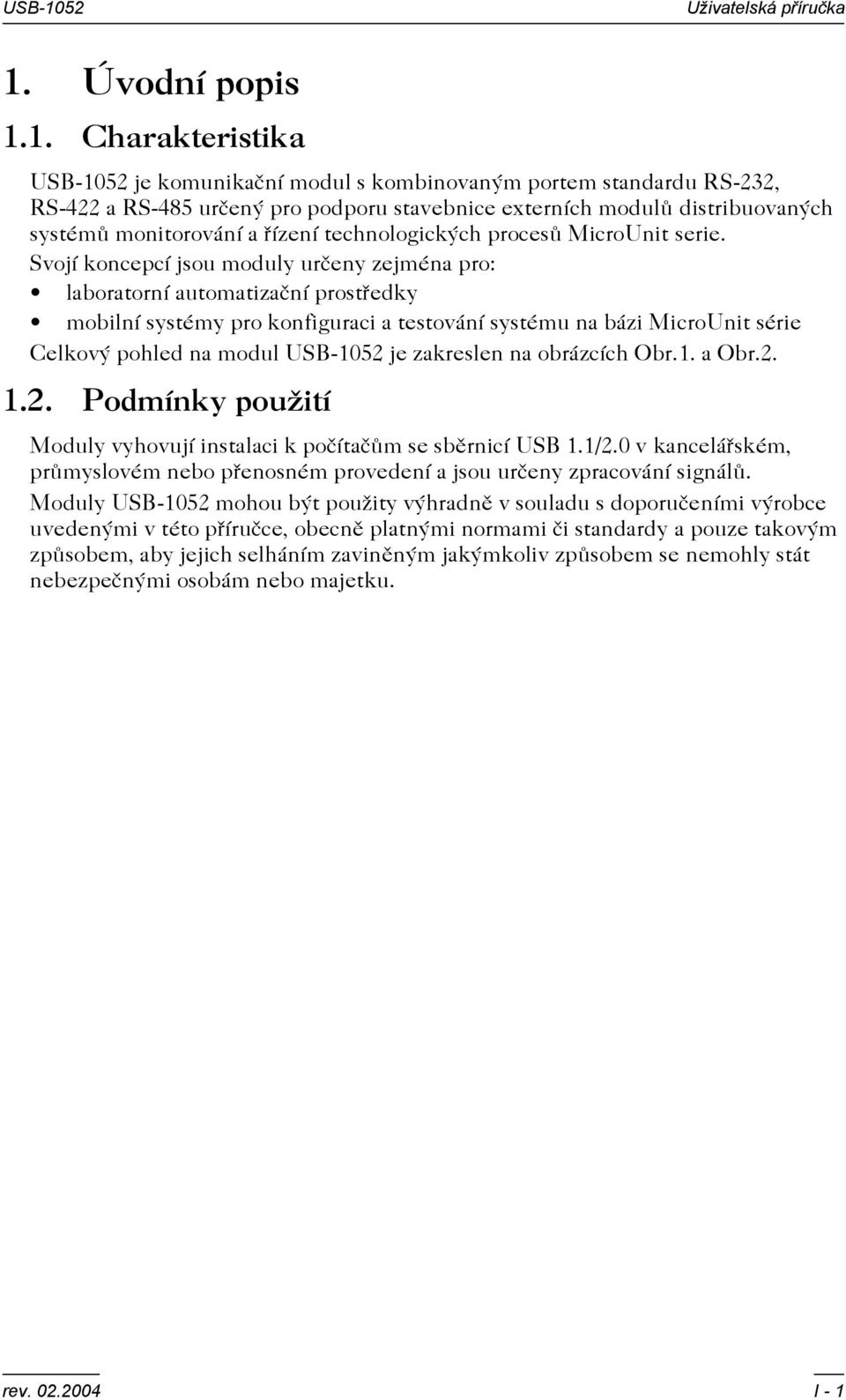 1. Charakteristika USB-1052 je komunikaèní modul s kombinovaným portem standardu RS-232, RS-422 a RS-485 urèený pro podporu stavebnice externích modulù distribuovaných systémù monitorování a øízení