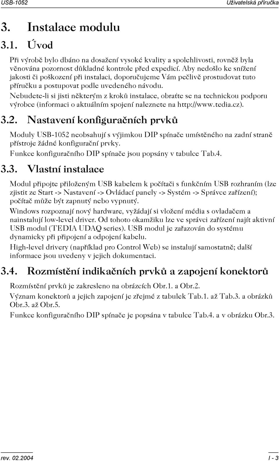 Nebudete-li si jisti nìkterým z krokù instalace, obrate se na technickou podporu výrobce (informaci o aktuálním spojení naleznete na http://www.tedia.cz). 3.2.