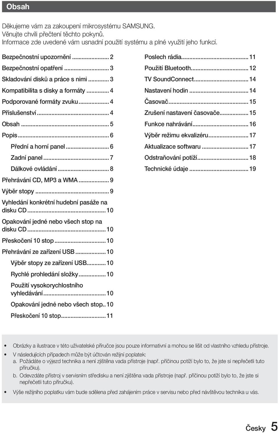 .. 6 Zadní panel... 7 Dálkové ovládání... 8 Přehrávání CD, MP3 a WMA... 9 Výběr stopy... 9 Vyhledání konkrétní hudební pasáže na disku CD... 10 Opakování jedné nebo všech stop na disku CD.